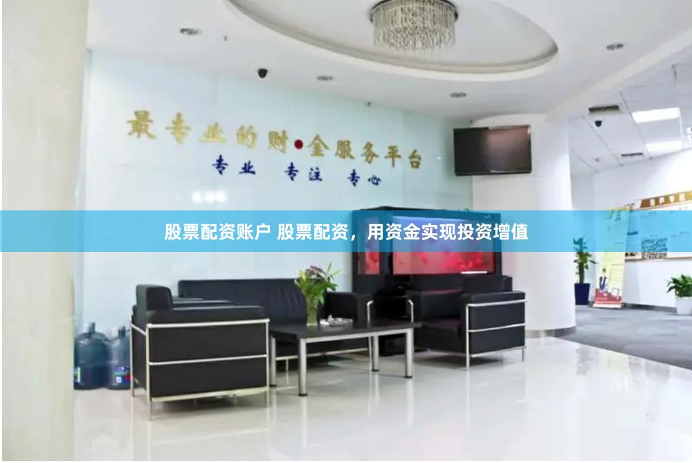 股票配资账户 股票配资，用资金实现投资增值