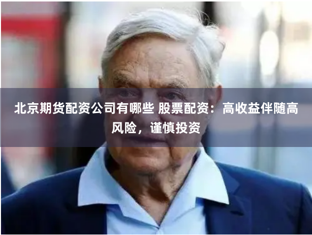 北京期货配资公司有哪些 股票配资：高收益伴随高风险，谨慎投资
