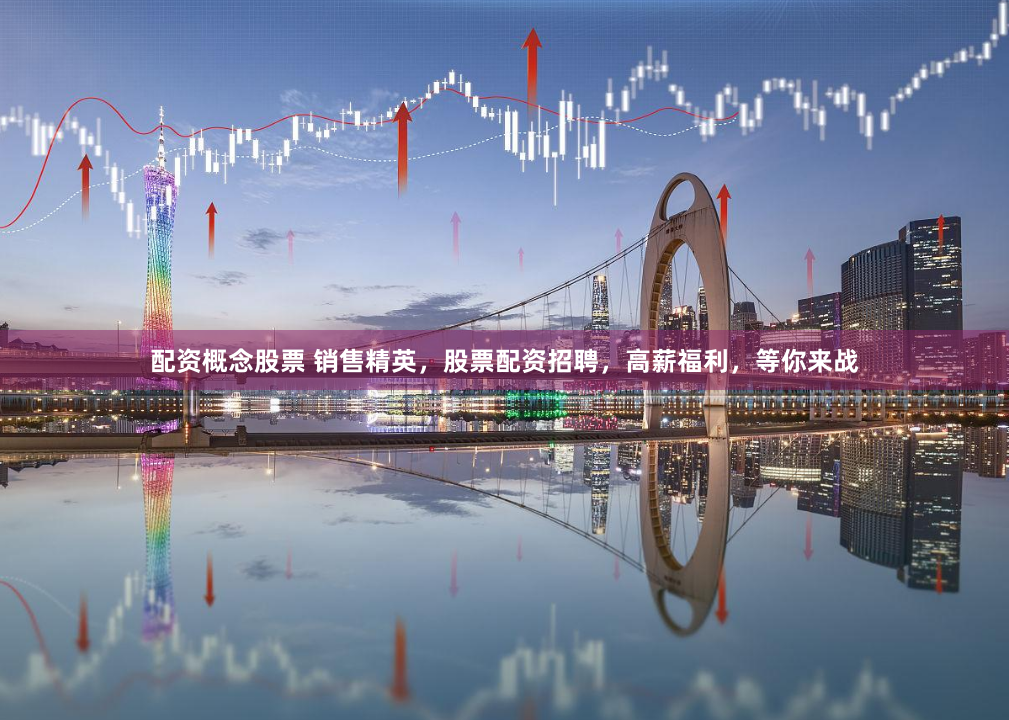 配资概念股票 销售精英，股票配资招聘，高薪福利，等你来战